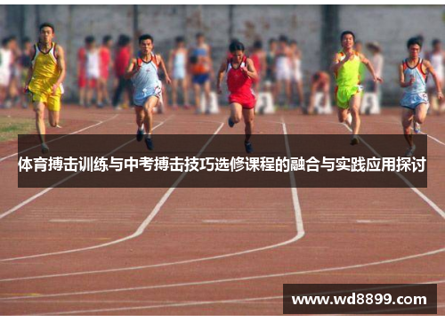 体育搏击训练与中考搏击技巧选修课程的融合与实践应用探讨